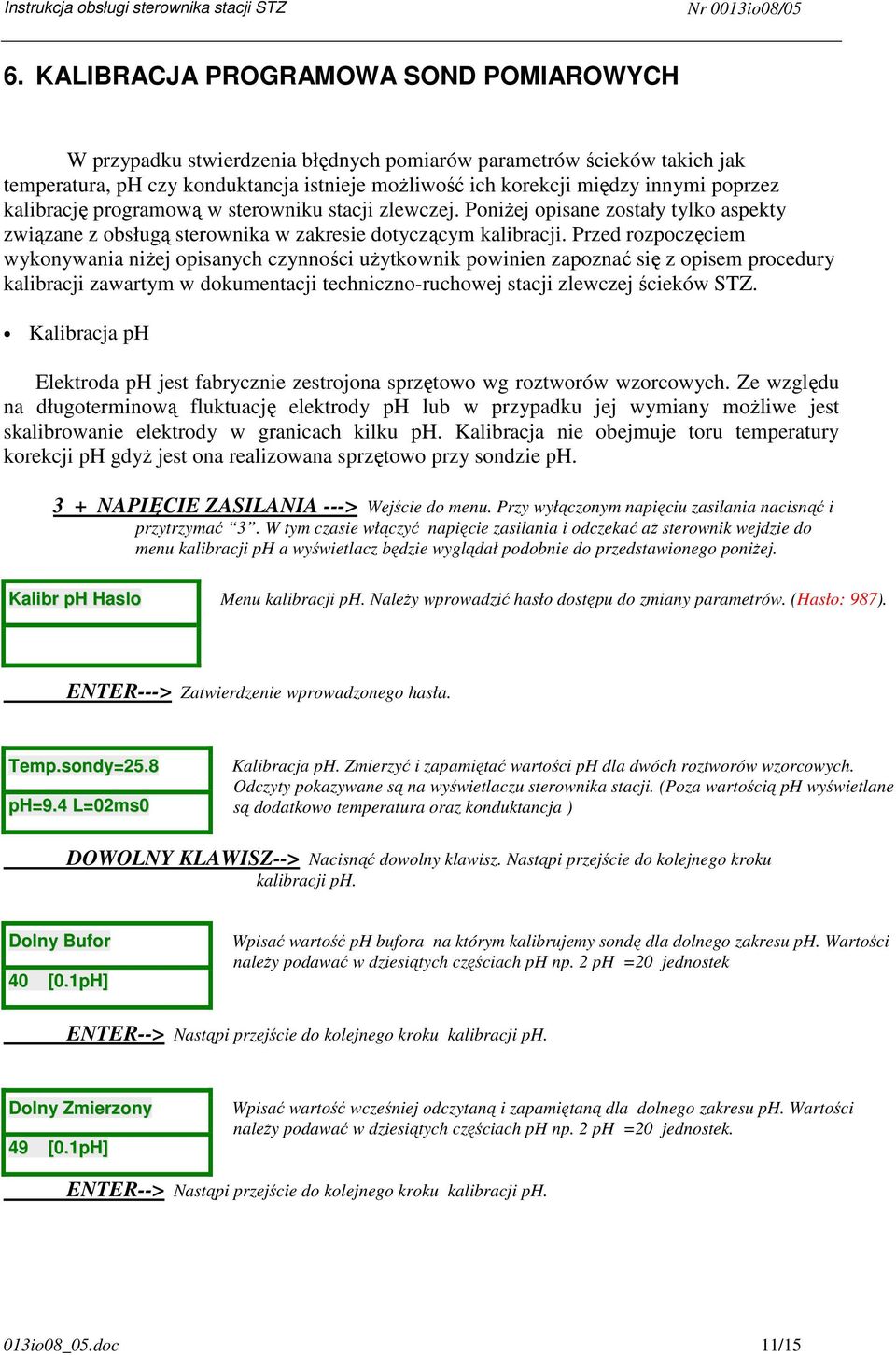 Przed rozpoczęciem wykonywania niżej opisanych czynności użytkownik powinien zapoznać się z opisem procedury kalibracji zawartym w dokumentacji techniczno-ruchowej stacji zlewczej ścieków STZ.