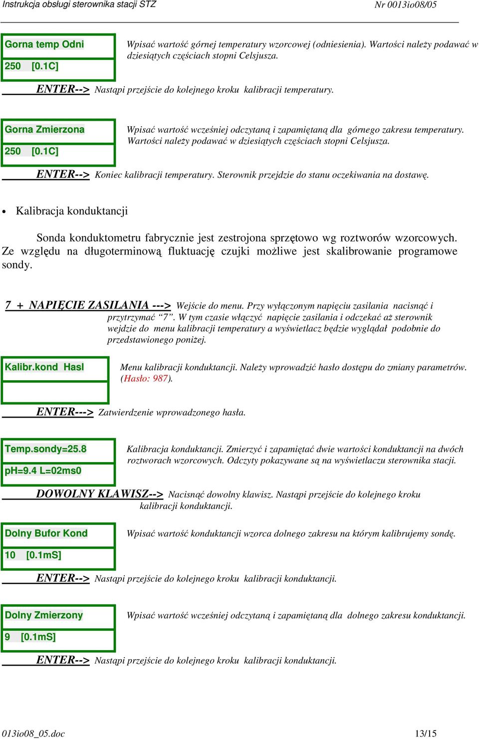 Wartości należy podawać w dziesiątych częściach stopni Celsjusza. ENTER--> Koniec kalibracji temperatury. Sterownik przejdzie do stanu oczekiwania na dostawę.