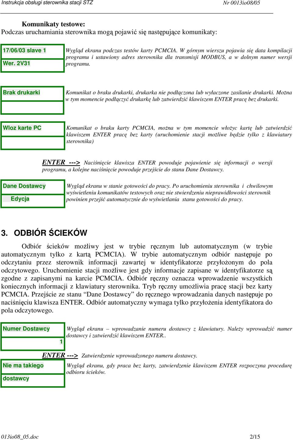 Brak drukarki Komunikat o braku drukarki, drukarka nie podłączona lub wyłaczone zasilanie drukarki. Można w tym momencie podłączyć drukarkę lub zatwierdzić klawiszem ENTER pracę bez drukarki.