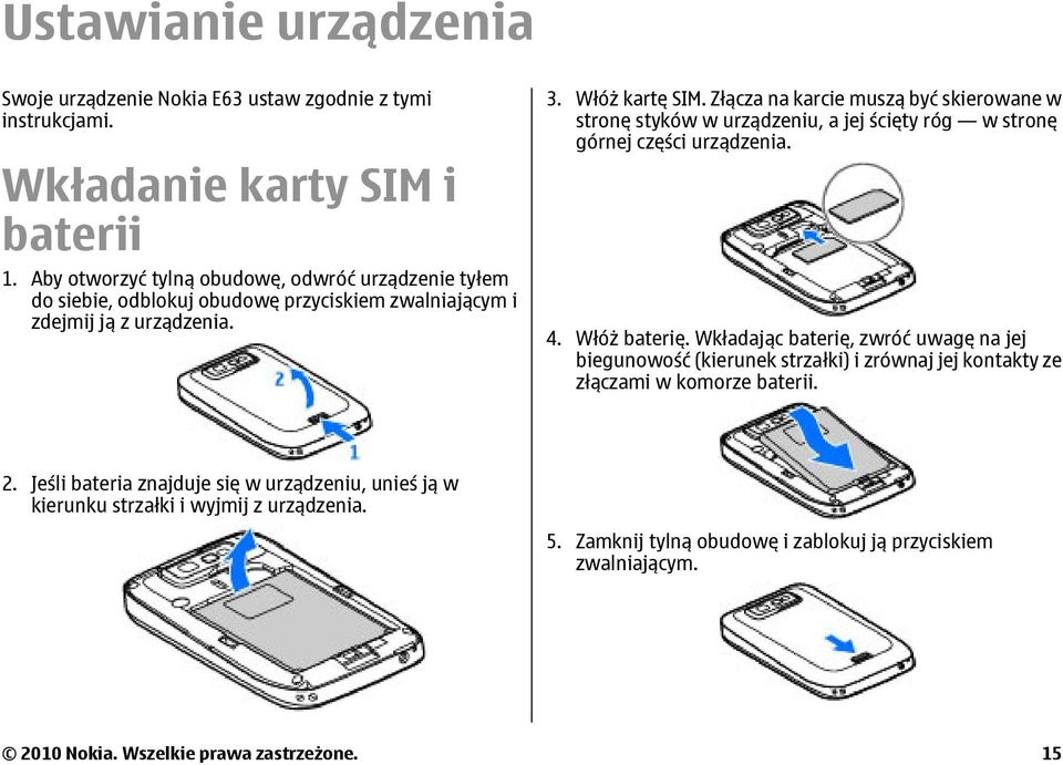Złącza na karcie muszą być skierowane w stronę styków w urządzeniu, a jej ścięty róg w stronę górnej części urządzenia. 4. Włóż baterię.