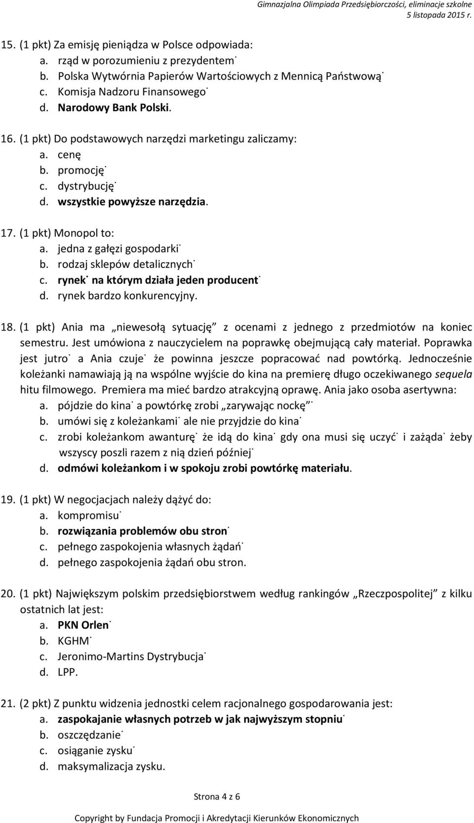 jedna z gałęzi gospodarki, b. rodzaj sklepów detalicznych, c. rynek, na którym działa jeden producent, d. rynek bardzo konkurencyjny. 18.