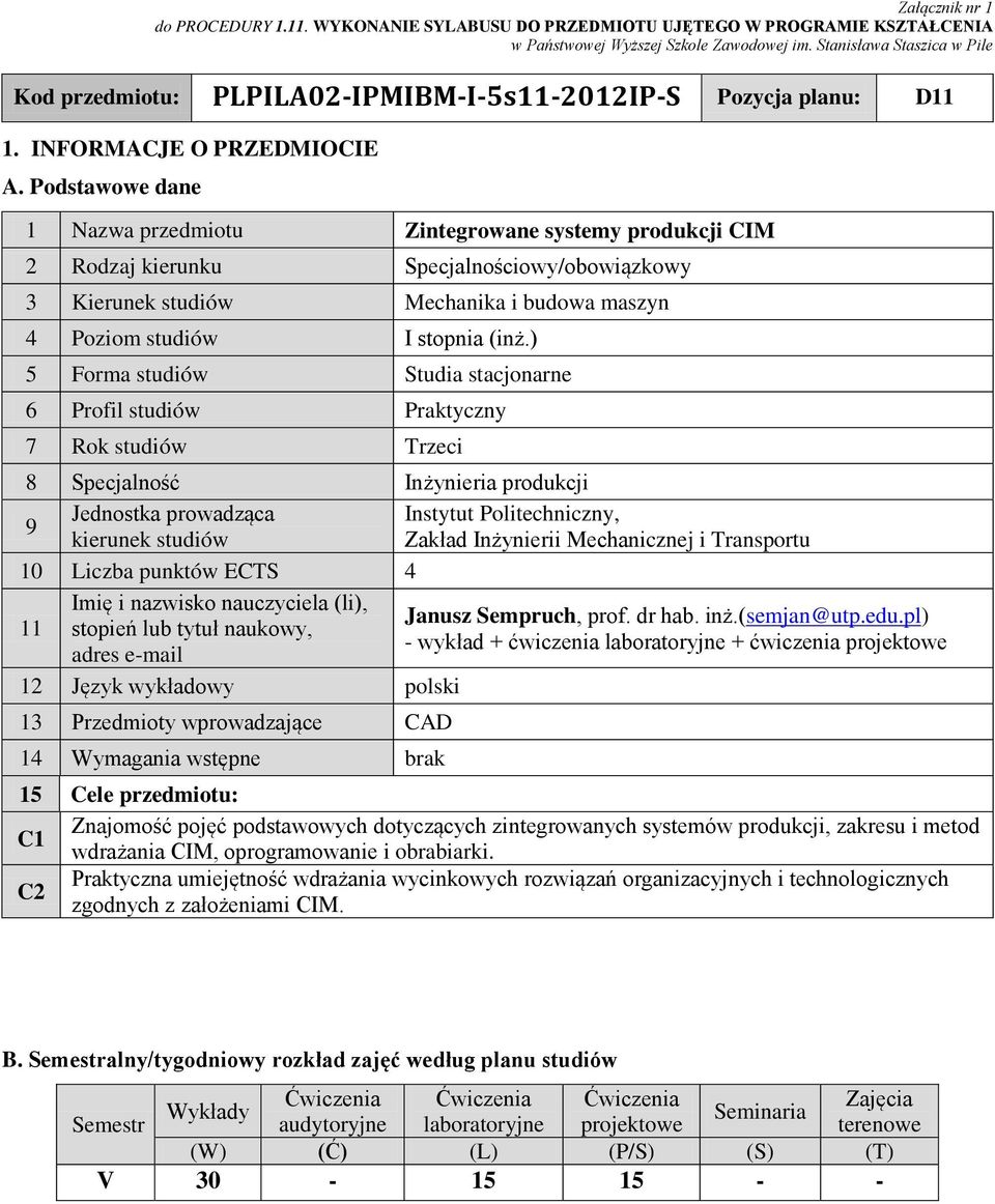 Podstawowe dane 1 Nazwa przedmiotu Zintegrowane systemy produkcji CIM 2 Rodzaj kierunku pecjalnościowy/obowiązkowy 3 Kierunek studiów Mechanika i budowa maszyn 4 Poziom studiów I stopnia (inż.