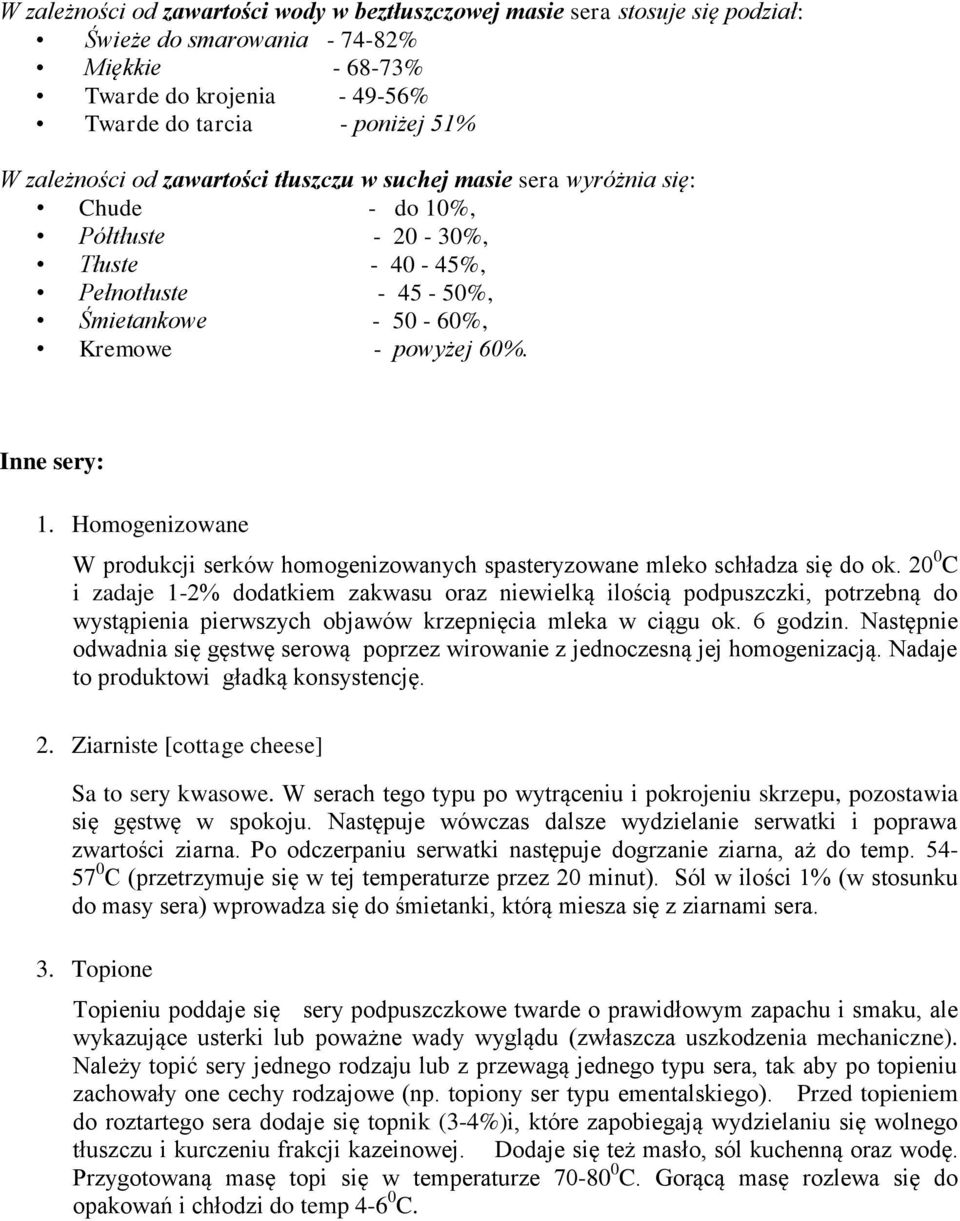 Homogenizowane W produkcji serków homogenizowanych spasteryzowane mleko schładza się do ok.