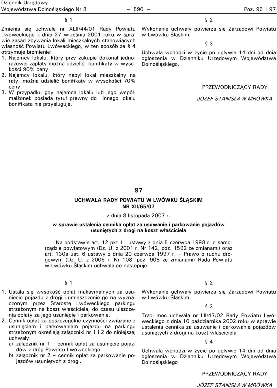 4 otrzymuje brzmienie: 1. Najemcy lokalu, który przy zakupie dokonał jednorazowej zapłaty można udzielić bonifikaty w wysokości 90% ceny. 2.