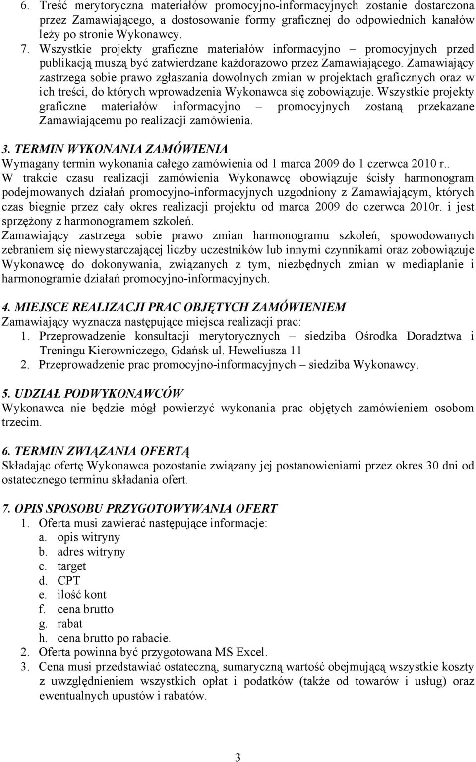 Zamawiający zastrzega sobie prawo zgłaszania dowolnych zmian w projektach graficznych oraz w ich treści, do których wprowadzenia Wykonawca się zobowiązuje.