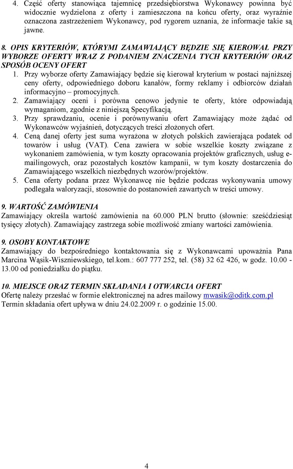 Przy wyborze oferty Zamawiający będzie się kierował kryterium w postaci najniższej ceny oferty, odpowiedniego doboru kanałów, formy reklamy i odbiorców działań informacyjno promocyjnych. 2.
