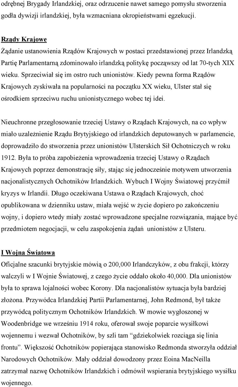 Sprzeciwiał się im ostro ruch unionistów. Kiedy pewna forma Rządów Krajowych zyskiwała na popularności na początku XX wieku, Ulster stał się ośrodkiem sprzeciwu ruchu unionistycznego wobec tej idei.