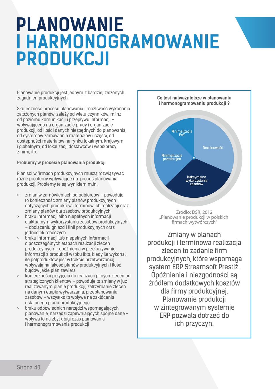 : od poziomu komunikacji i przepływu informacji wpływającego na organizację pracy i organizację produkcji, od ilości danych niezbędnych do planowania, od systemów zamawiania materiałów i części, od