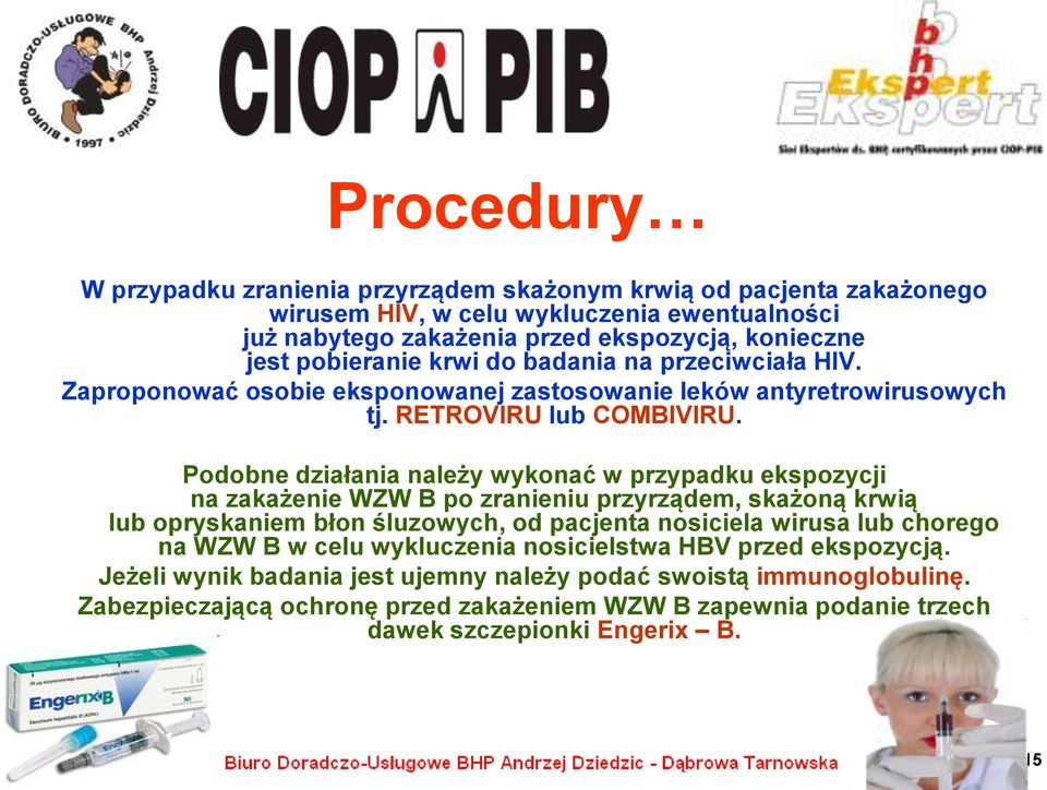 Podobne działania należy wykonać w przypadku ekspozycji na zakażenie WZW B po zranieniu przyrządem, skażoną krwią lub opryskaniem błon śluzowych, od pacjenta nosiciela wirusa lub chorego