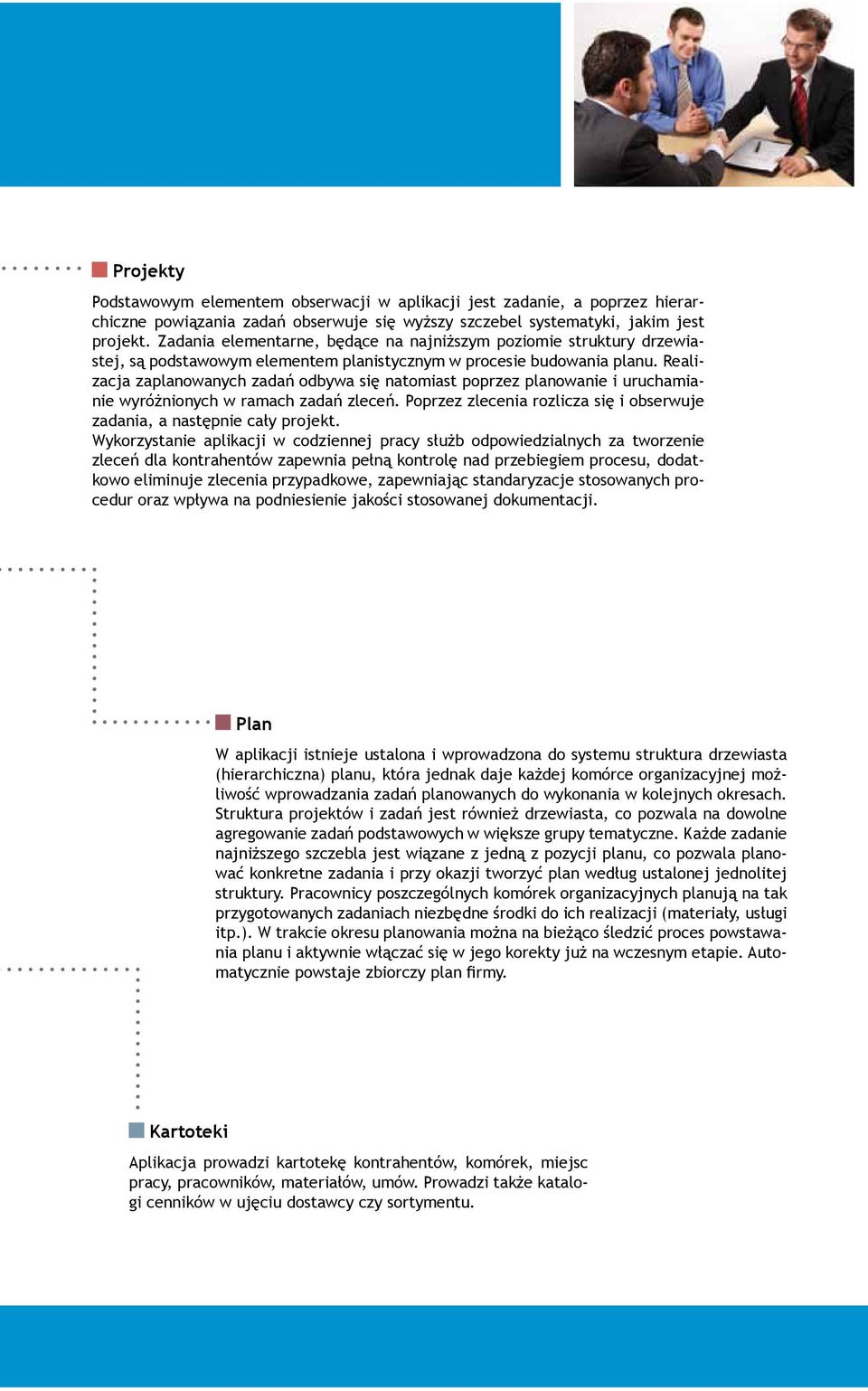 Realizacja zaplanowanych zadań odbywa się natomiast poprzez planowanie i uruchamianie wyróżnionych w ramach zadań zleceń. Poprzez zlecenia rozlicza się i obserwuje zadania, a następnie cały projekt.