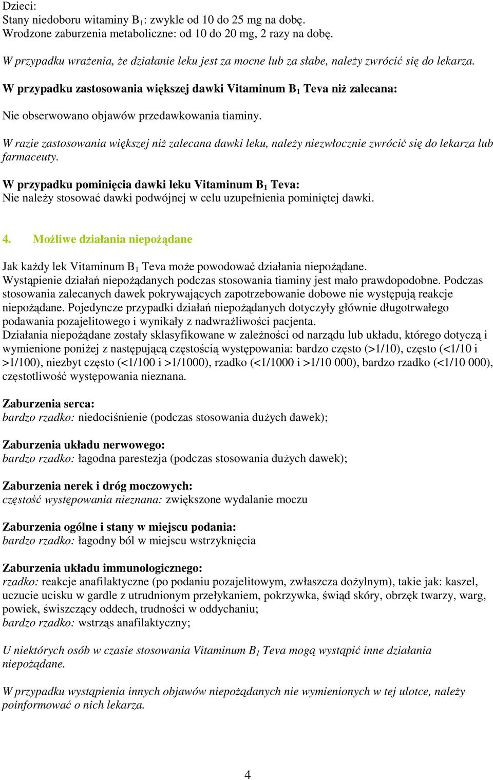 W przypadku zastosowania większej dawki Vitaminum B 1 Teva niŝ zalecana: Nie obserwowano objawów przedawkowania tiaminy.