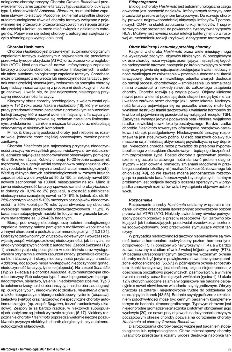 Podobnie jak niemal wszystkie choroby autoimmunologiczne równie choroby tarczycy zwi¹zane z pojawianiem siê przeciwcia³ przeciwtarczycowych wystêpuj¹ znacznie czêœciej u kobiet, co mo e mieæ zwi¹zek