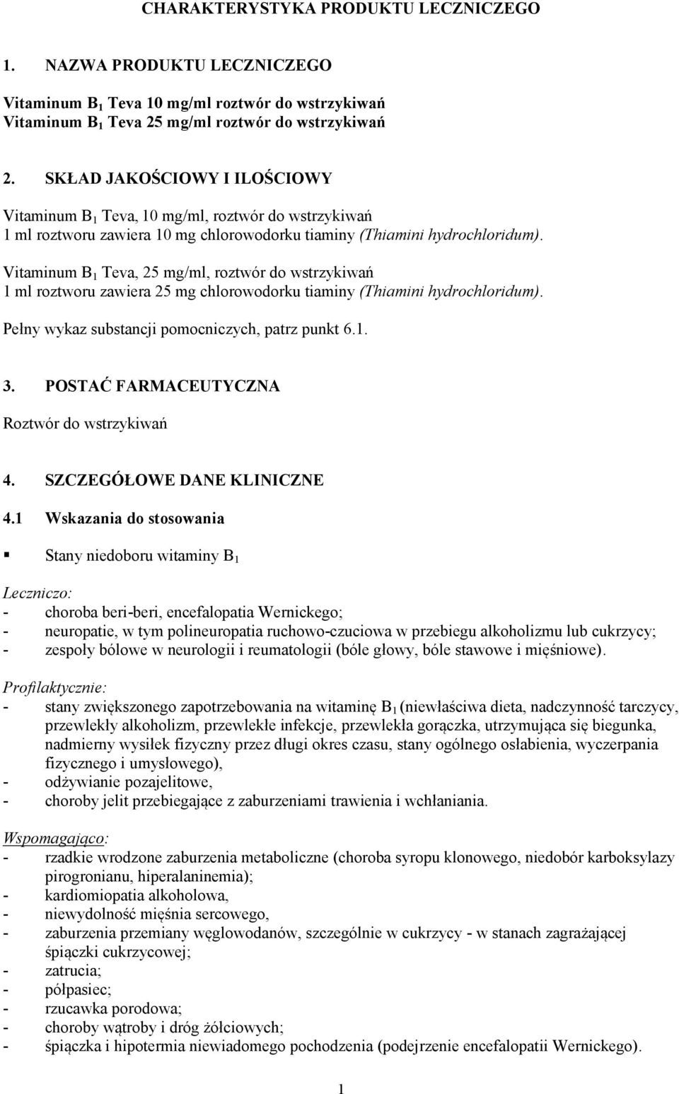 Vitaminum B 1 Teva, 25 mg/ml, roztwór do wstrzykiwań 1 ml roztworu zawiera 25 mg chlorowodorku tiaminy (Thiamini hydrochloridum). Pełny wykaz substancji pomocniczych, patrz punkt 6.1. 3.
