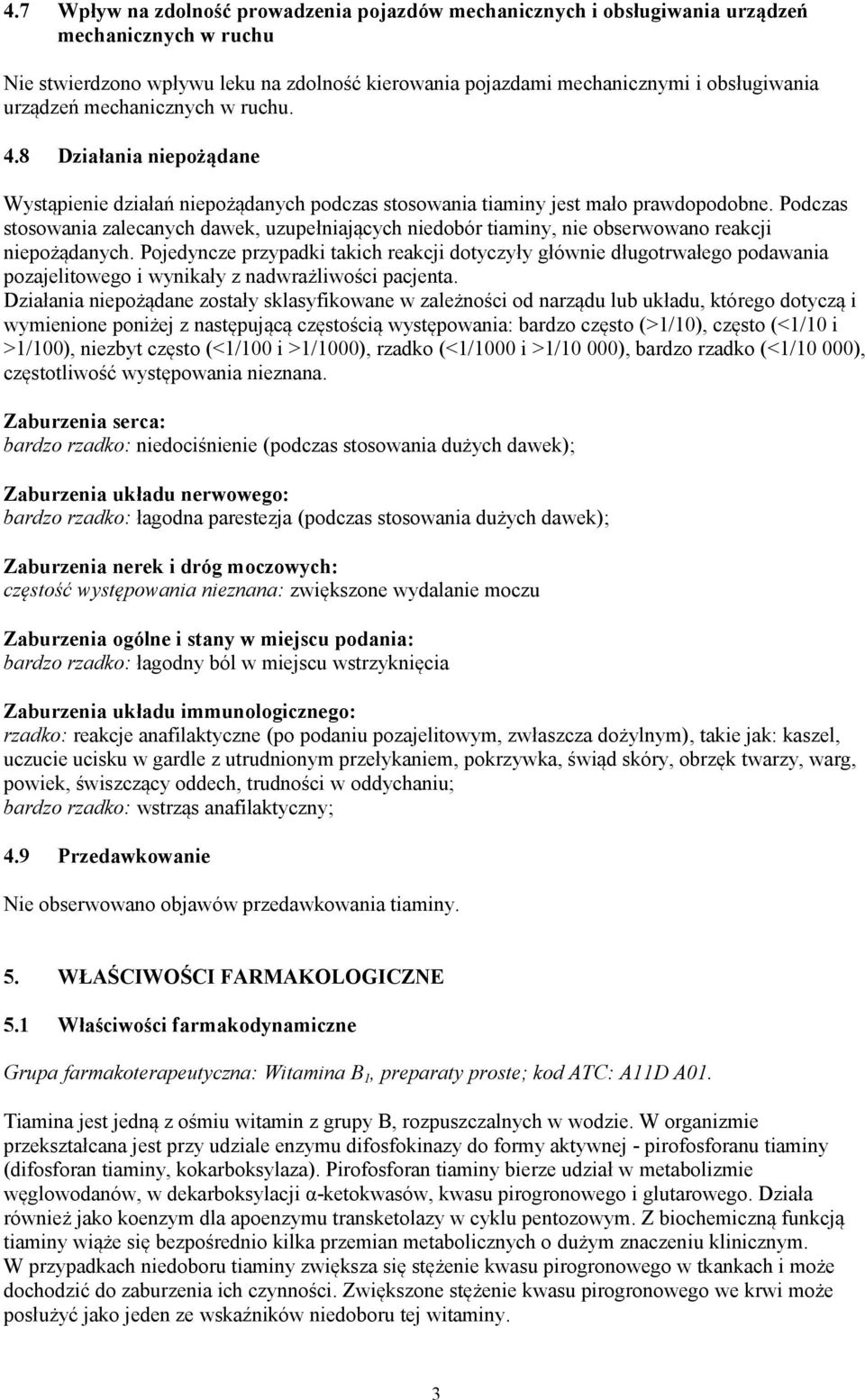 Podczas stosowania zalecanych dawek, uzupełniających niedobór tiaminy, nie obserwowano reakcji niepożądanych.