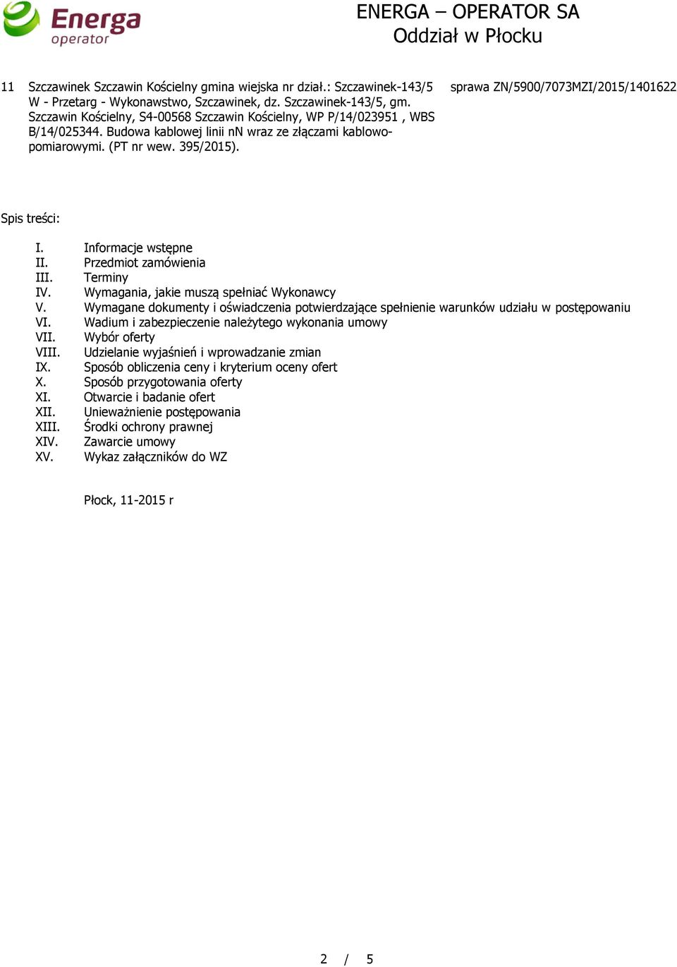 sprawa ZN/5900/7073MZI/2015/1401622 Spis treści: I. Informacje wstępne II. Przedmiot zamówienia III. Terminy IV. Wymagania, jakie muszą spełniać Wykonawcy V.