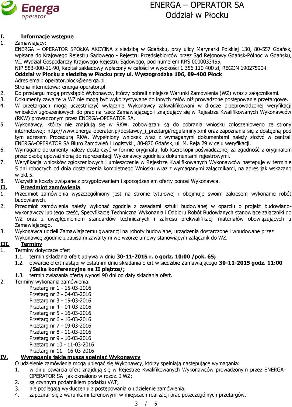 Rejonowy Gdańsk-Północ w Gdańsku, VII Wydział Gospodarczy Krajowego Rejestru Sądowego, pod numerem KRS 0000033455, NIP 583-000-11-90, kapitał zakładowy wpłacony w całości w wysokości 1 356 110 400