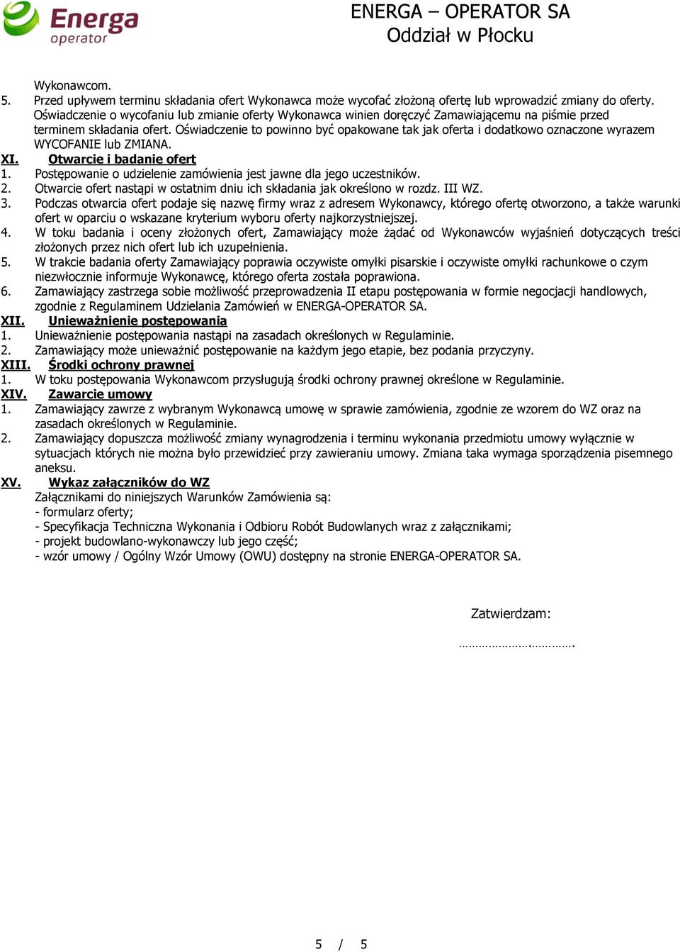 Oświadczenie to powinno być opakowane tak jak oferta i dodatkowo oznaczone wyrazem WYCOFANIE lub ZMIANA. XI. Otwarcie i badanie ofert 1.