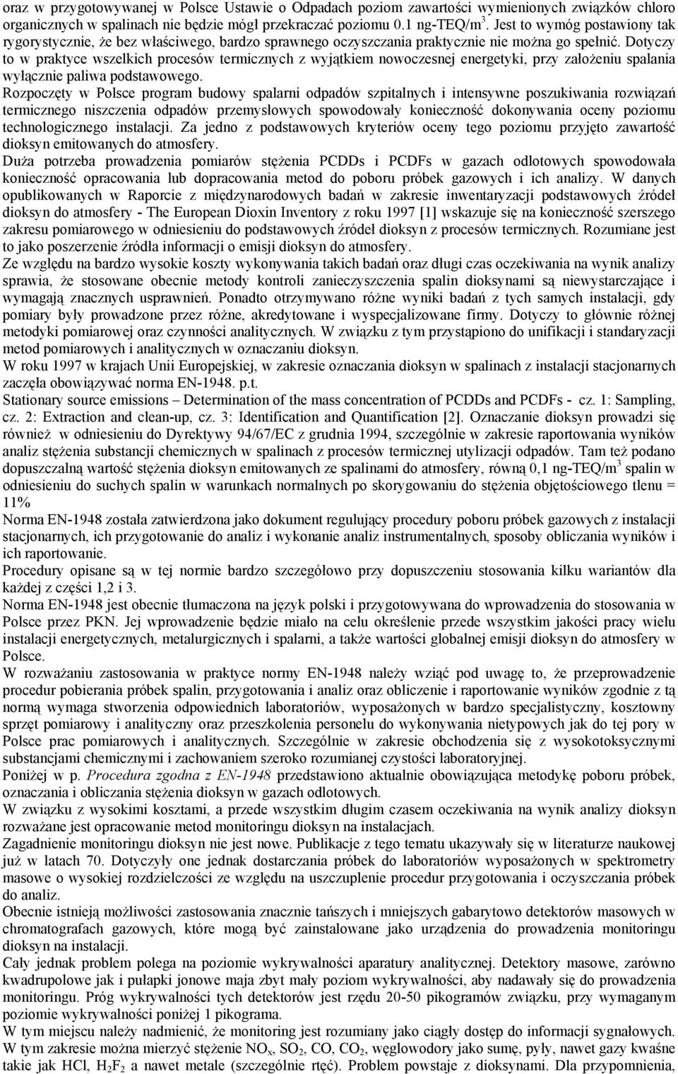 Dotyczy to w praktyce wszelkich procesów termicznych z wyjątkiem nowoczesnej energetyki, przy założeniu spalania wyłącznie paliwa podstawowego.