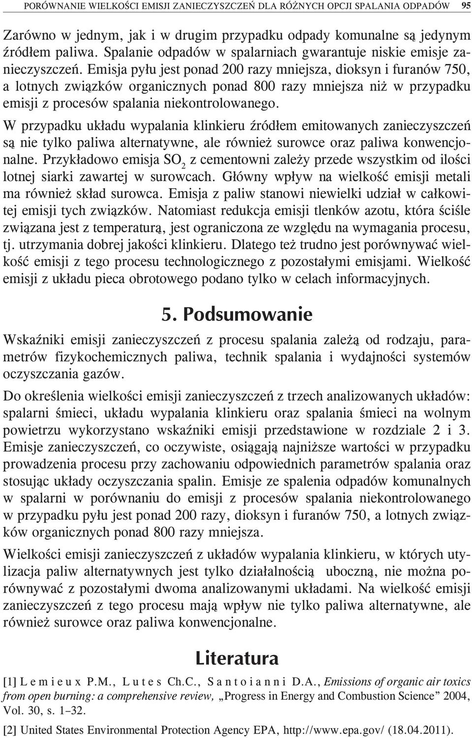 Emisja pyłu jest ponad 200 razy mniejsza, dioksyn i furanów 750, a lotnych związków organicznych ponad 800 razy mniejsza niż w przypadku emisji z procesów spalania niekontrolowanego.