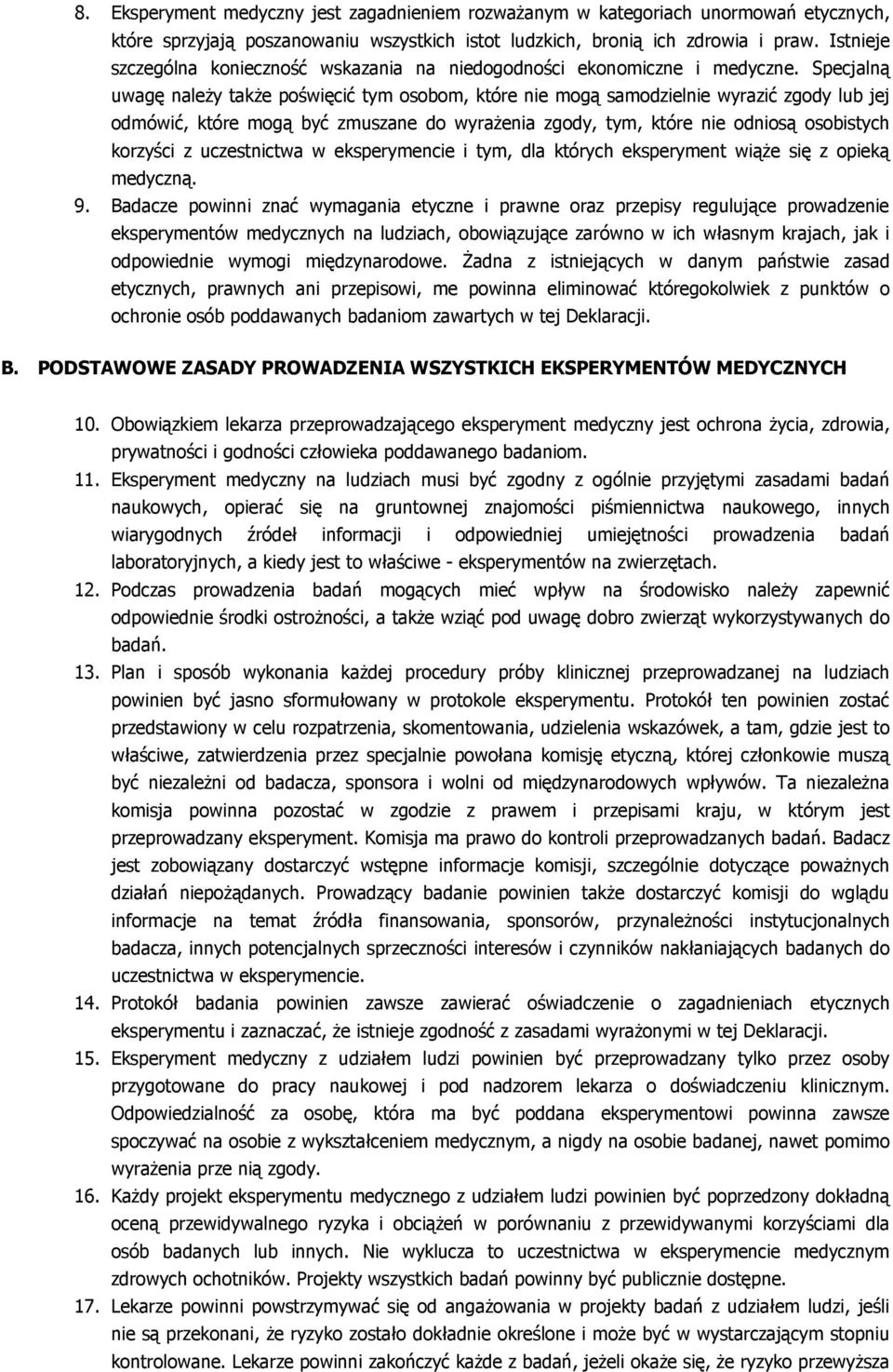 Specjalną uwagę naleŝy takŝe poświęcić tym osobom, które nie mogą samodzielnie wyrazić zgody lub jej odmówić, które mogą być zmuszane do wyraŝenia zgody, tym, które nie odniosą osobistych korzyści z