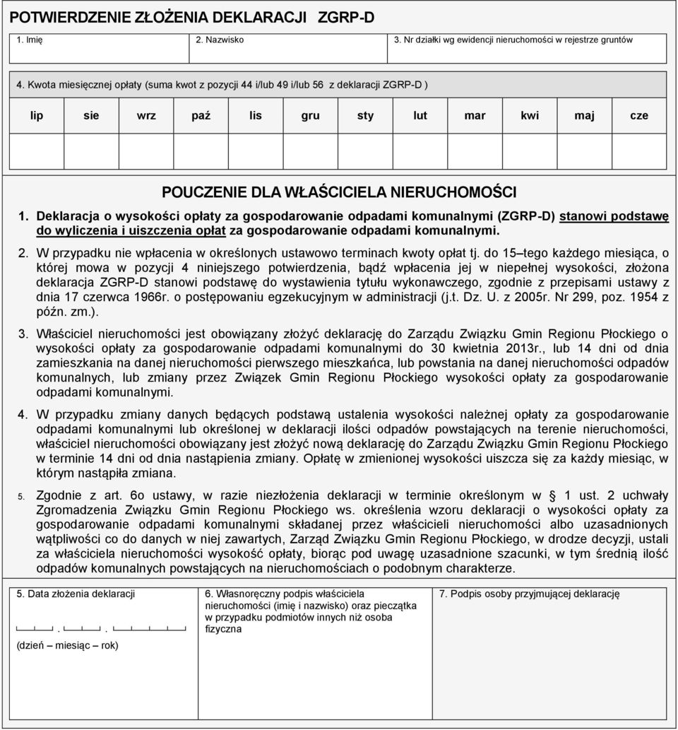 Deklaracja o wysokości opłaty za gospodarowanie odpadami komunalnymi (ZGRP-D) stanowi podstawę do wyliczenia i uiszczenia opłat za gospodarowanie odpadami komunalnymi. 2.