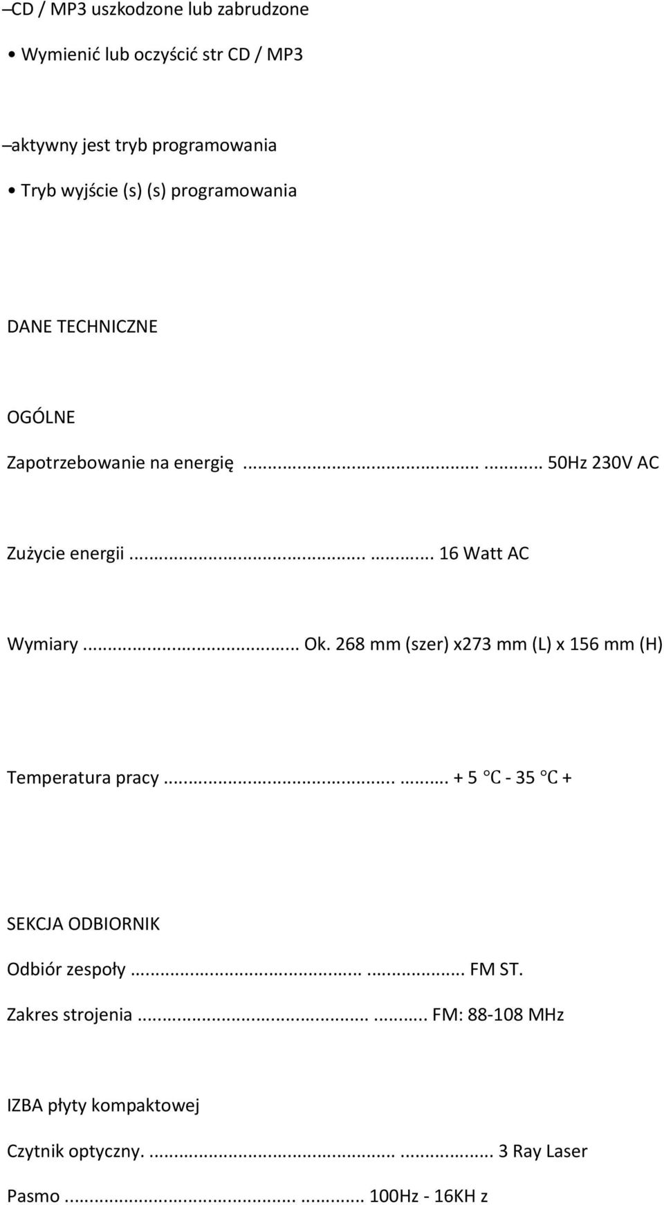 .. Ok. 268 mm (szer) x273 mm (L) x 156 mm (H) Temperatura pracy...... + 5-35 + SEKCJA ODBIORNIK Odbiór zespoły...... FM ST.