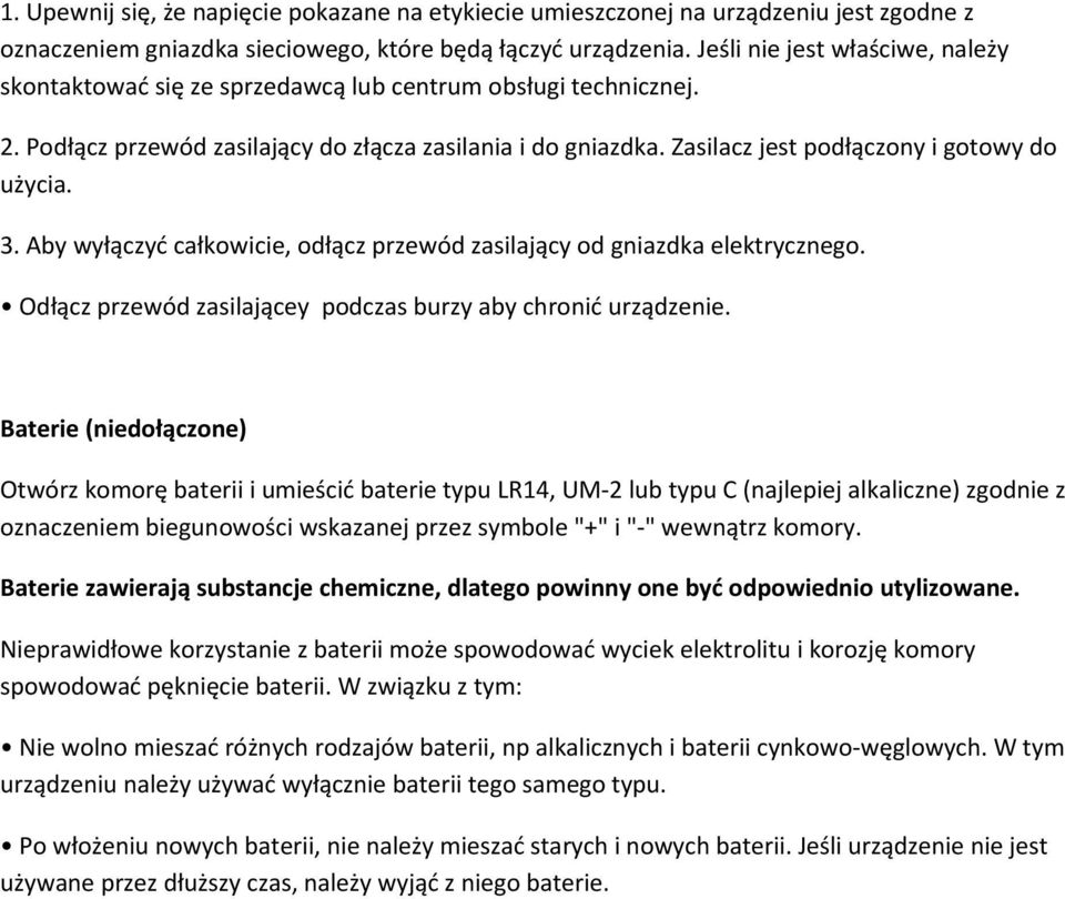 Zasilacz jest podłączony i gotowy do użycia. 3. Aby wyłączyć całkowicie, odłącz przewód zasilający od gniazdka elektrycznego. Odłącz przewód zasilającey podczas burzy aby chronić urządzenie.