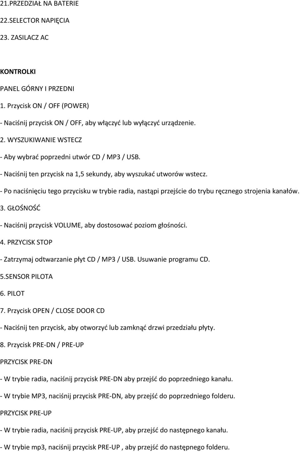 GŁOŚNOŚĆ - Naciśnij przycisk VOLUME, aby dostosować poziom głośności. 4. PRZYCISK STOP - Zatrzymaj odtwarzanie płyt CD / MP3 / USB. Usuwanie programu CD. 5.SENSOR PILOTA 6. PILOT 7.