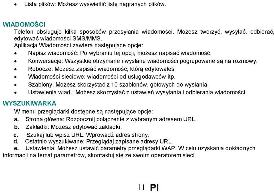 Robocze: Możesz zapisać wiadomość, którą edytowałeś. Wiadomości sieciowe: wiadomości od usługodawców itp. Szablony: Możesz skorzystać z 10 szablonów, gotowych do wysłania. Ustawienia wiad.