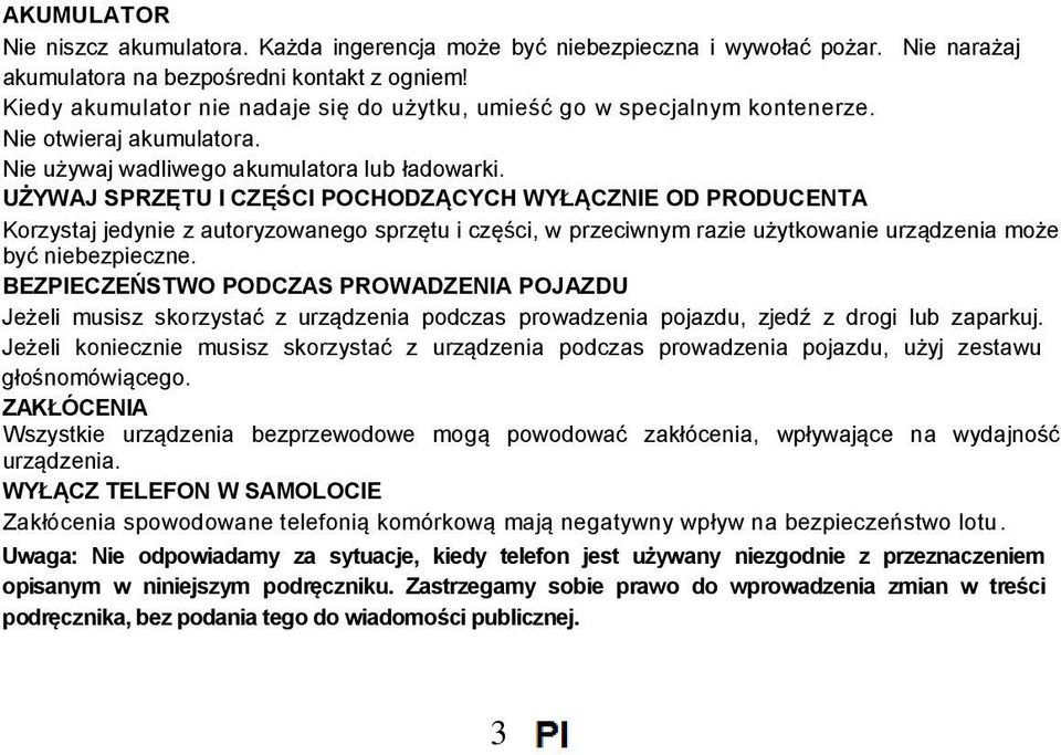 UŻYWAJ SPRZĘTU I CZĘŚCI POCHODZĄCYCH WYŁĄCZNIE OD PRODUCENTA Korzystaj jedynie z autoryzowanego sprzętu i części, w przeciwnym razie użytkowanie urządzenia może być niebezpieczne.