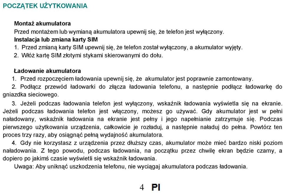 Przed rozpoczęciem ładowania upewnij się, że akumulator jest poprawnie zamontowany. 2. Podłącz przewód ładowarki do złącza ładowania telefonu, a następnie podłącz ładowarkę do gniazdka sieciowego. 3.