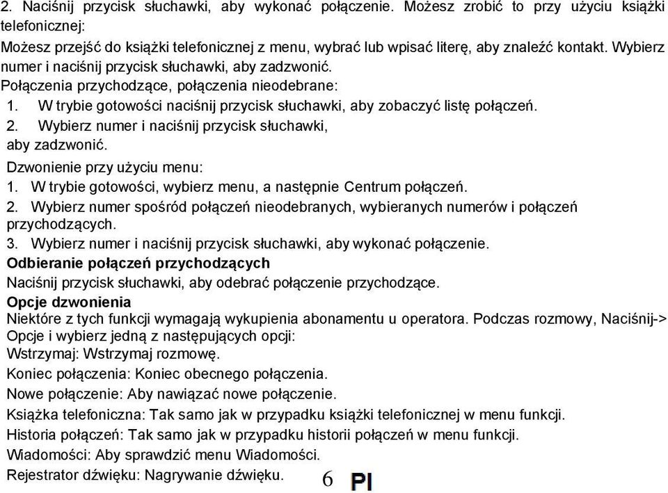 Wybierz numer i naciśnij przycisk słuchawki, aby zadzwonić. Połączenia przychodzące, połączenia nieodebrane: 1. W trybie gotowości naciśnij przycisk słuchawki, aby zobaczyć listę połączeń. 2.