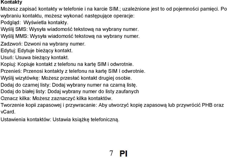 Usuń: Usuwa bieżący kontakt. Kopiuj: Kopiuje kontakt z telefonu na kartę SIM i odwrotnie. Przenieś: Przenosi kontakty z telefonu na kartę SIM I odwrotnie.