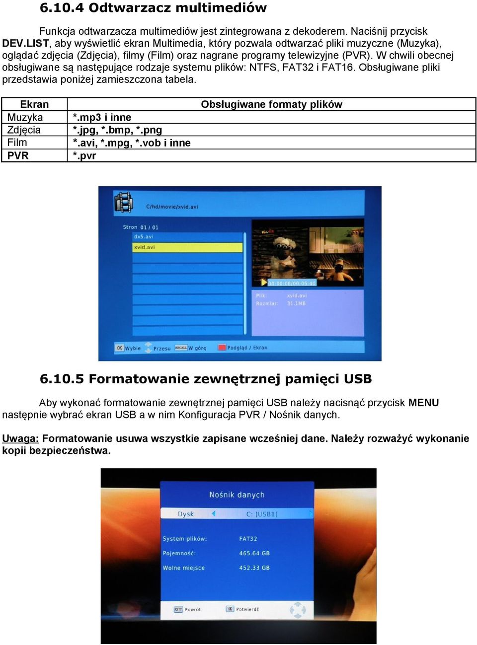 W chwili obecnej obsługiwane są następujące rodzaje systemu plików: NTFS, FAT32 i FAT16. Obsługiwane pliki przedstawia poniżej zamieszczona tabela. Ekran Muzyka Zdjęcia Film PVR *.mp3 i inne *.jpg, *.