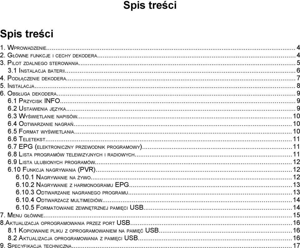 7 EPG (ELEKTRONICZNY PRZEWODNIK PROGRAMOWY)...11 6.8 LISTA PROGRAMÓW TELEWIZYJNYCH I RADIOWYCH...11 6.9 LISTA ULUBIONYCH PROGRAMÓW...12 6.10 FUNKCJA NAGRYWANIA (PVR)...12 6.10.1 NAGRYWANIE NA ŻYWO.