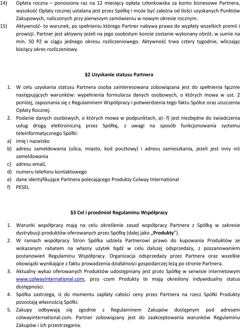 Partner jest aktywny jeżeli na jego osobistym koncie zostanie wykonany obrót, w sumie na min. 50 PZ w ciągu jednego okresu rozliczeniowego.