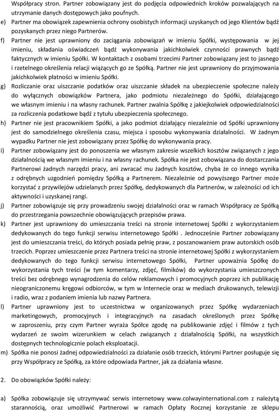 f) Partner nie jest uprawniony do zaciągania zobowiązao w imieniu Spółki, występowania w jej imieniu, składania oświadczeo bądź wykonywania jakichkolwiek czynności prawnych bądź faktycznych w imieniu