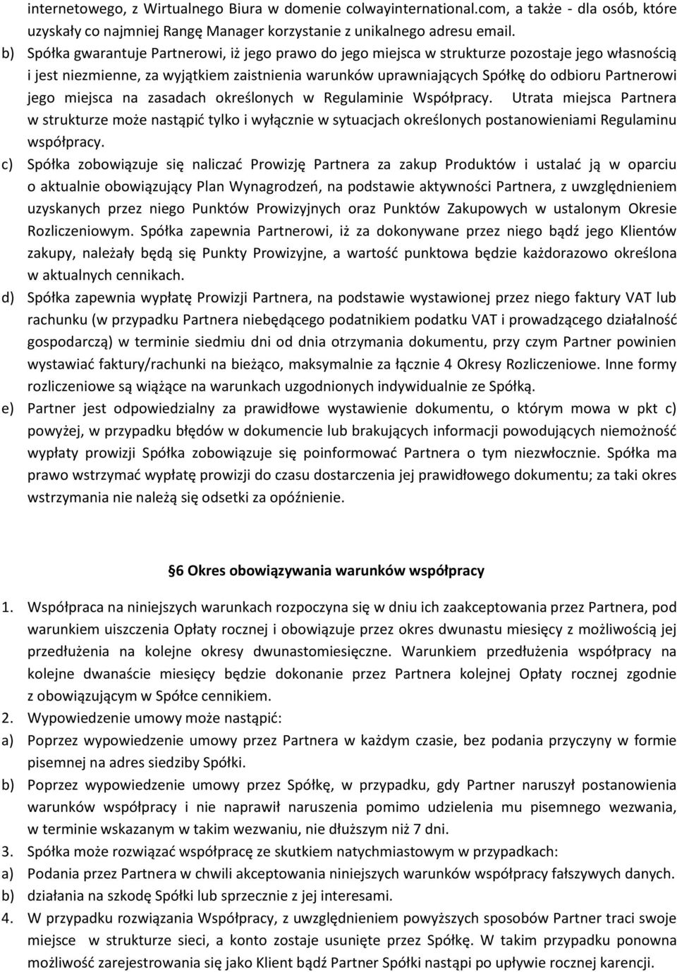 jego miejsca na zasadach określonych w Regulaminie Współpracy. Utrata miejsca Partnera w strukturze może nastąpid tylko i wyłącznie w sytuacjach określonych postanowieniami Regulaminu współpracy.
