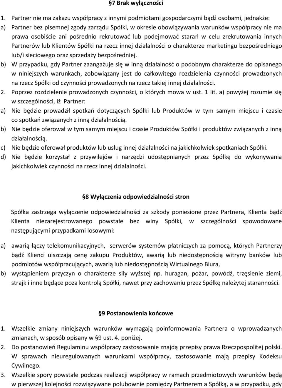 osobiście ani pośrednio rekrutowad lub podejmowad starao w celu zrekrutowania innych Partnerów lub Klientów Spółki na rzecz innej działalności o charakterze marketingu bezpośredniego lub/i sieciowego