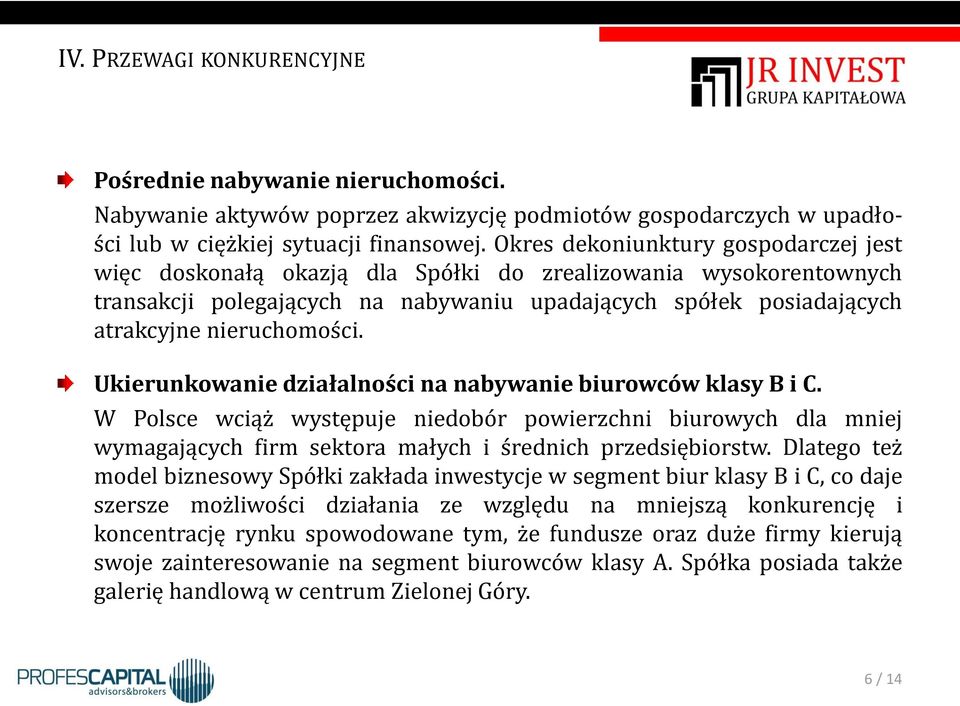 Ukierunkowanie działalności na nabywanie biurowców klasy B i C. W Polsce wciąż występuje niedobór powierzchni biurowych dla mniej wymagających firm sektora małych i średnich przedsiębiorstw.