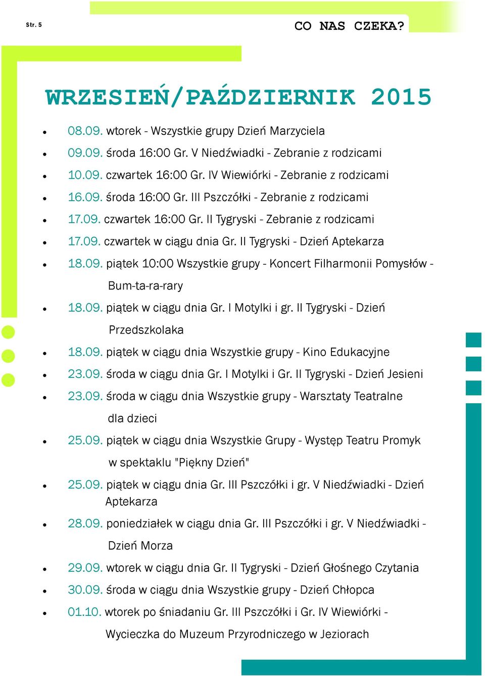 II Tygryski - Dzień Aptekarza 18.09. piątek 10:00 Wszystkie grupy - Koncert Filharmonii Pomysłów - Bum-ta-ra-rary 18.09. piątek w ciągu dnia Gr. I Motylki i gr. II Tygryski - Dzień Przedszkolaka 18.