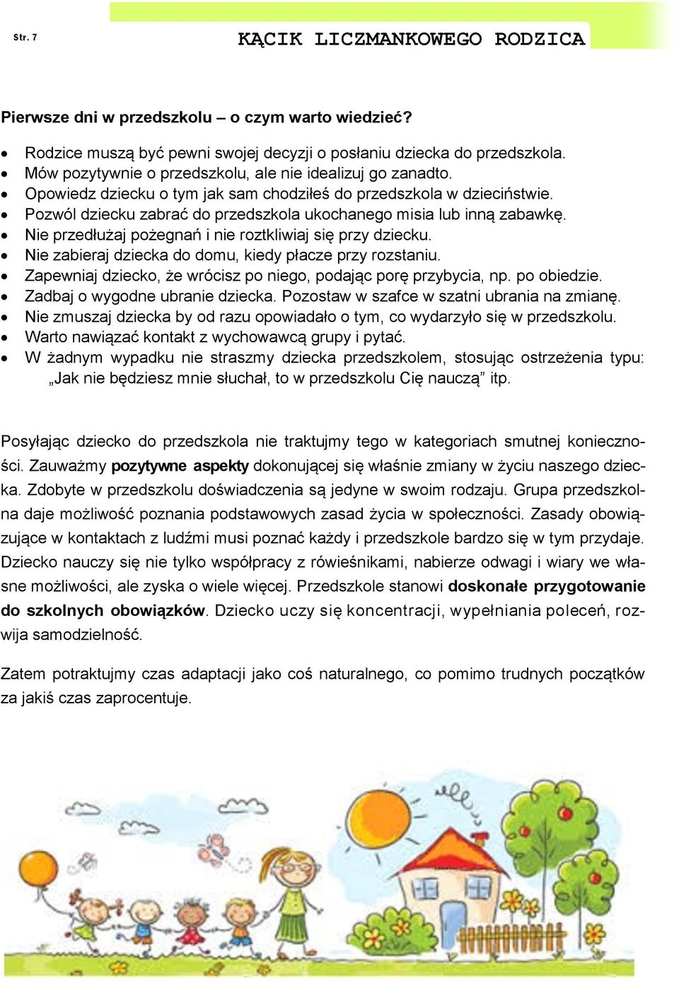 Pozwól dziecku zabrać do przedszkola ukochanego misia lub inną zabawkę. Nie przedłużaj pożegnań i nie roztkliwiaj się przy dziecku. Nie zabieraj dziecka do domu, kiedy płacze przy rozstaniu.