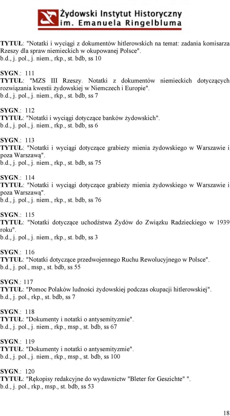 : 112 TYTUŁ: "Notatki i wyciągi dotyczące banków żydowskich". b.d., j. pol., j. niem., rkp., st. bdb, ss 6 SYGN.