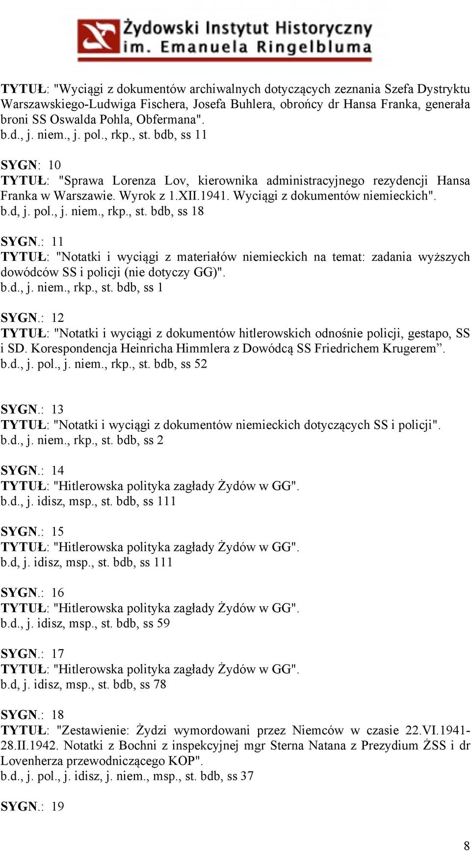 pol., j. niem., rkp., st. bdb, ss 18 SYGN.: 11 TYTUŁ: "Notatki i wyciągi z materiałów niemieckich na temat: zadania wyższych dowódców SS i policji (nie dotyczy GG)". b.d., j. niem., rkp., st. bdb, ss 1 SYGN.