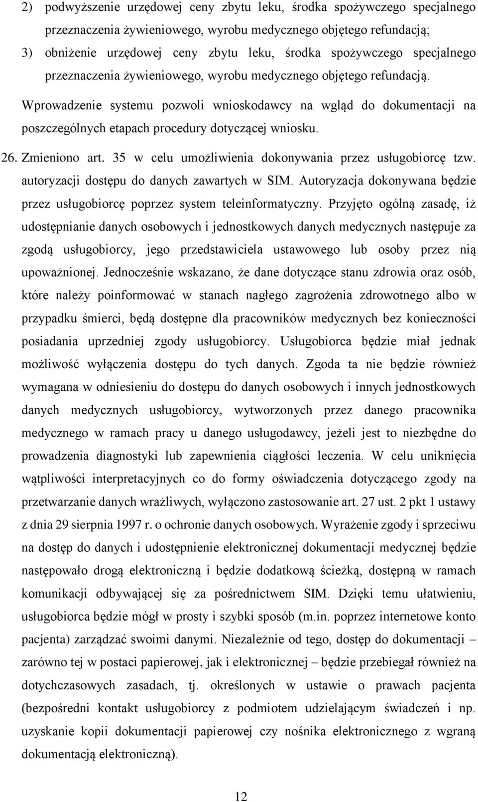 Wprowadzenie systemu pozwoli wnioskodawcy na wgląd do dokumentacji na poszczególnych etapach procedury dotyczącej wniosku. 26. Zmieniono art. 35 w celu umożliwienia dokonywania przez usługobiorcę tzw.