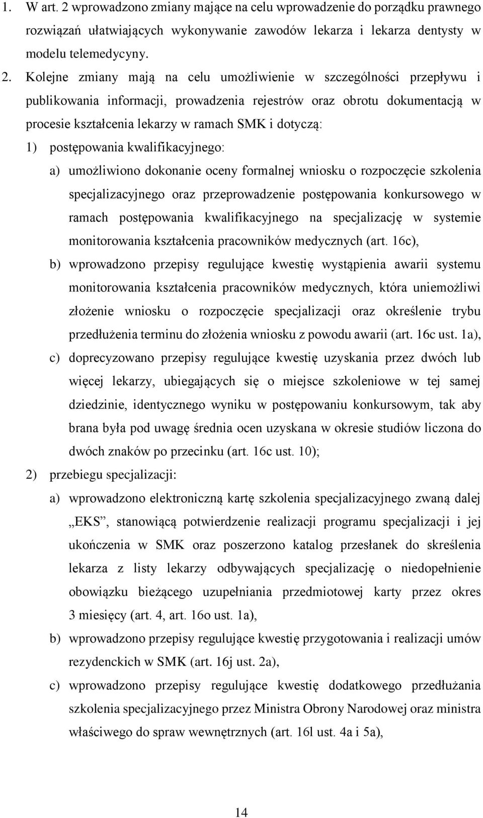 Kolejne zmiany mają na celu umożliwienie w szczególności przepływu i publikowania informacji, prowadzenia rejestrów oraz obrotu dokumentacją w procesie kształcenia lekarzy w ramach SMK i dotyczą: 1)