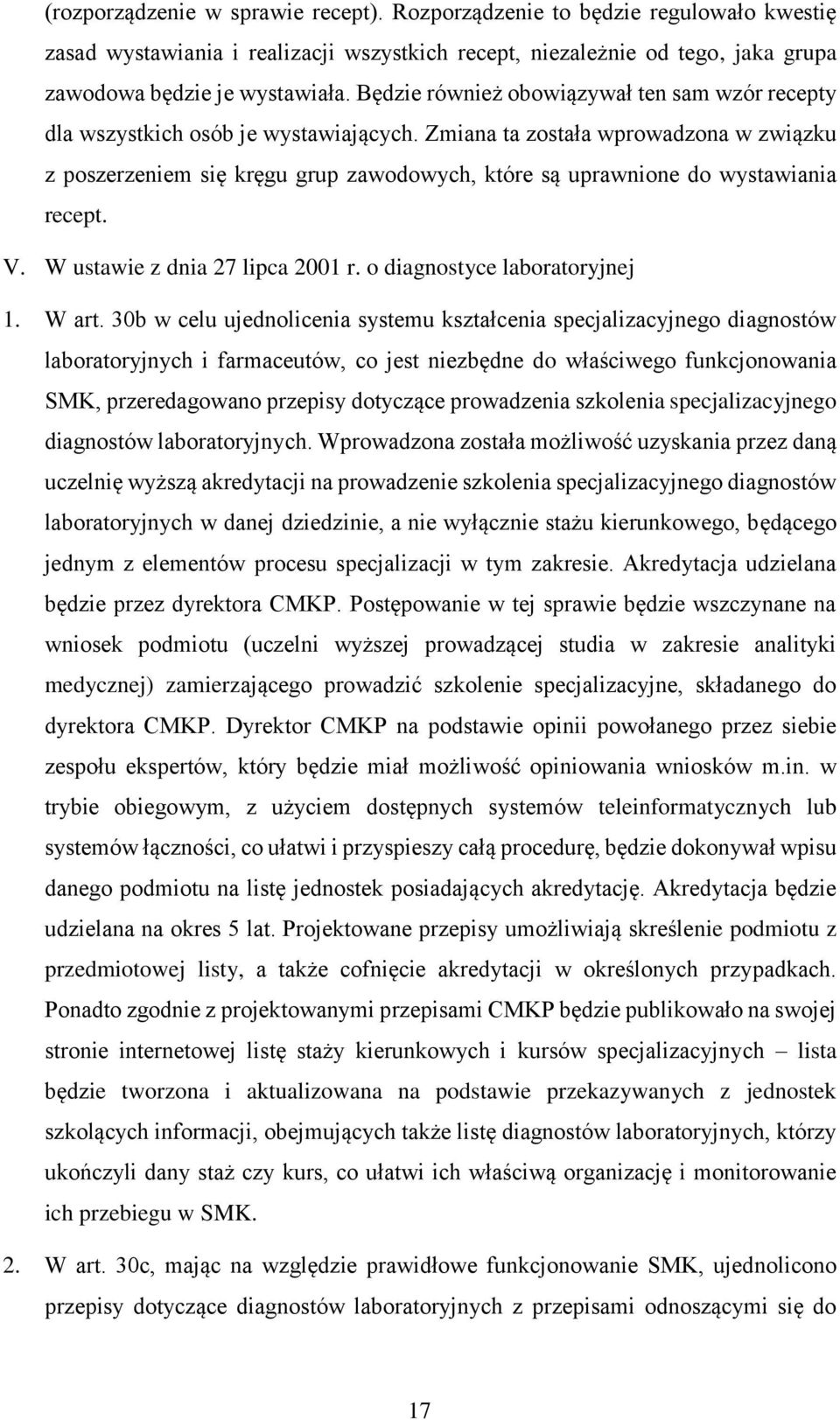 Zmiana ta została wprowadzona w związku z poszerzeniem się kręgu grup zawodowych, które są uprawnione do wystawiania recept. V. W ustawie z dnia 27 lipca 2001 r. o diagnostyce laboratoryjnej 1. W art.