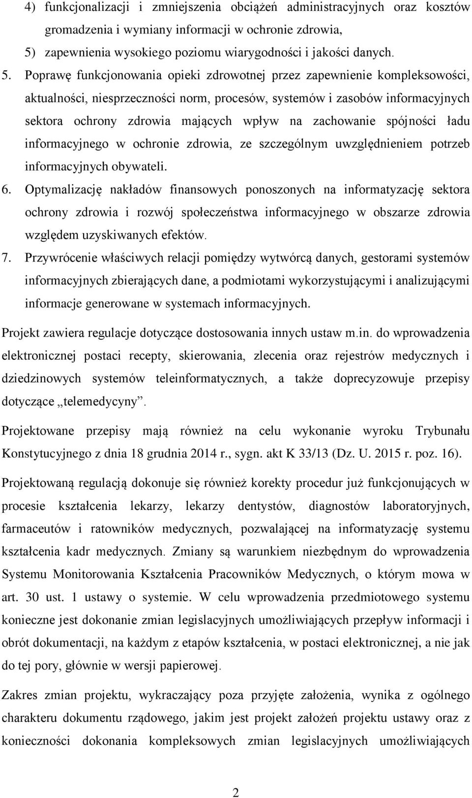 Poprawę funkcjonowania opieki zdrowotnej przez zapewnienie kompleksowości, aktualności, niesprzeczności norm, procesów, systemów i zasobów informacyjnych sektora ochrony zdrowia mających wpływ na
