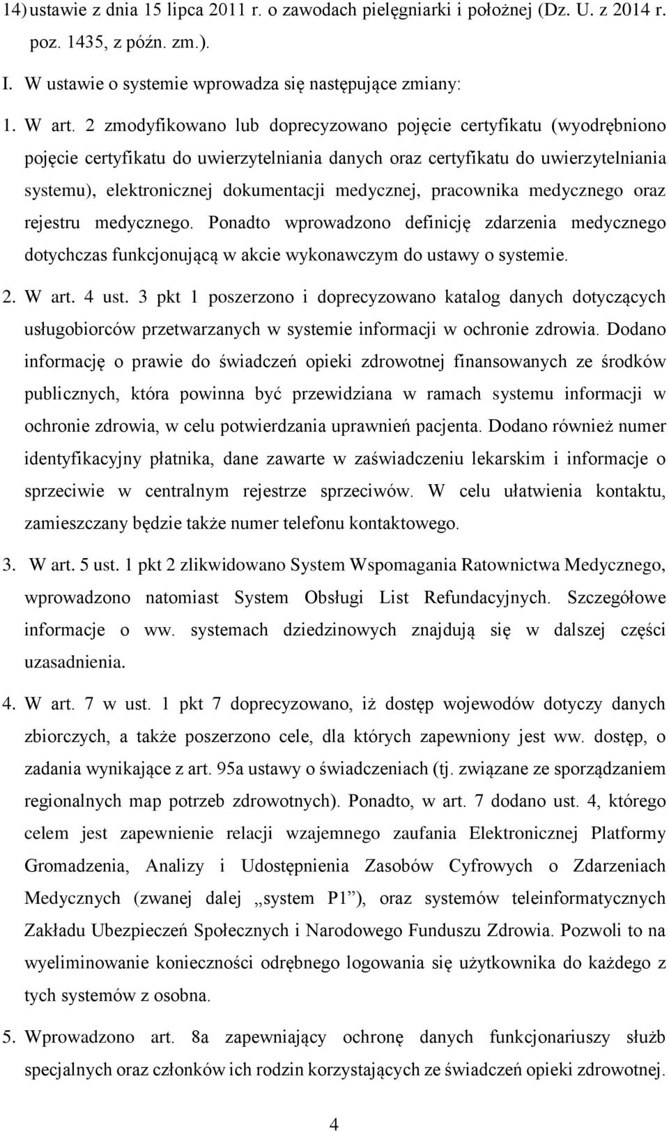 medycznej, pracownika medycznego oraz rejestru medycznego. Ponadto wprowadzono definicję zdarzenia medycznego dotychczas funkcjonującą w akcie wykonawczym do ustawy o systemie. 2. W art. 4 ust.