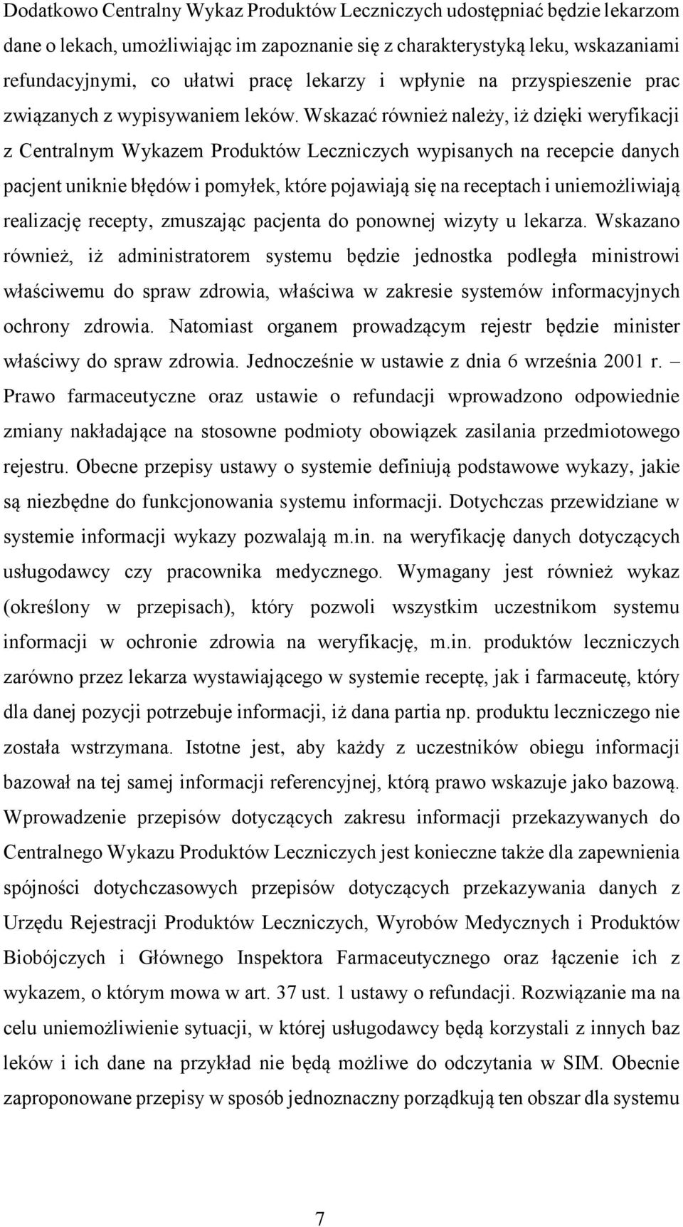 Wskazać również należy, iż dzięki weryfikacji z Centralnym Wykazem Produktów Leczniczych wypisanych na recepcie danych pacjent uniknie błędów i pomyłek, które pojawiają się na receptach i